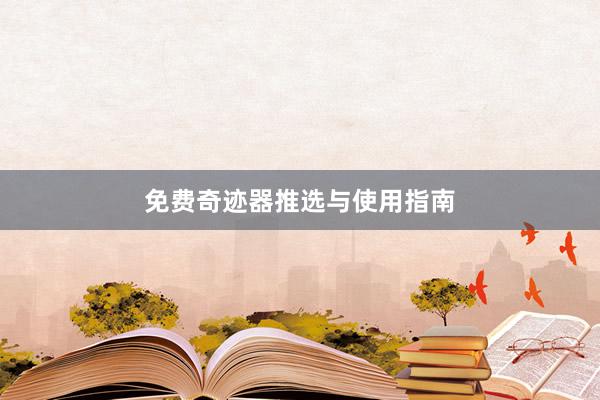 免费奇迹器推选与使用指南