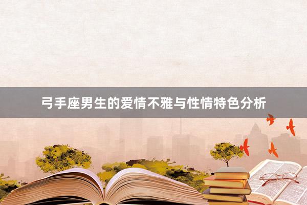 弓手座男生的爱情不雅与性情特色分析